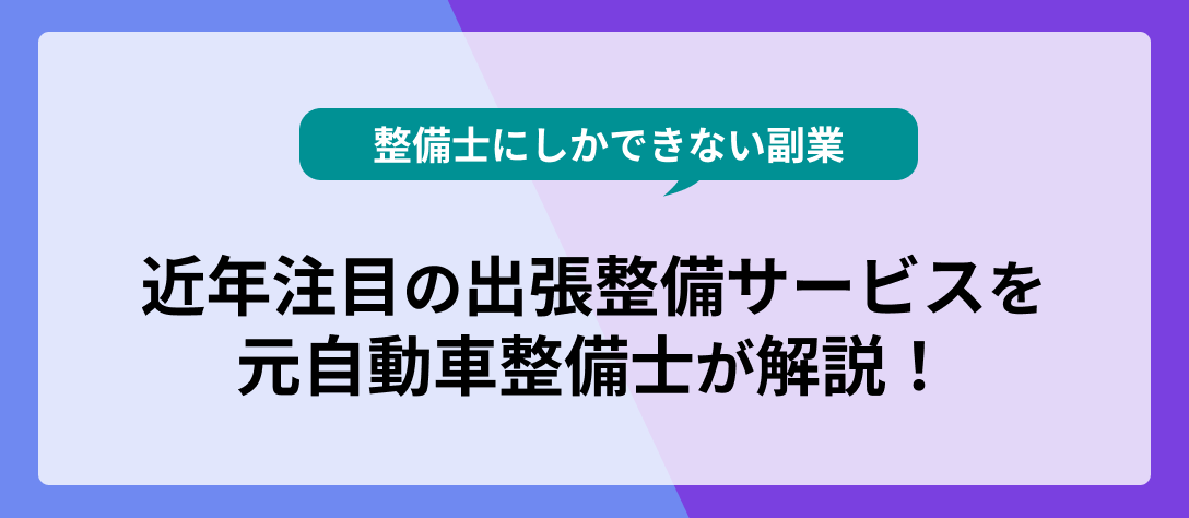 カーワク_【整備士にしかできない副業】近年注目の出張整備サービスを元自動車整備士が解説！_コラムメインビジュアル画像