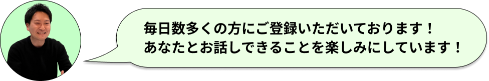 毎日数多くの方にご登録いただいております！あなたとお話しできることを楽しみにしております！